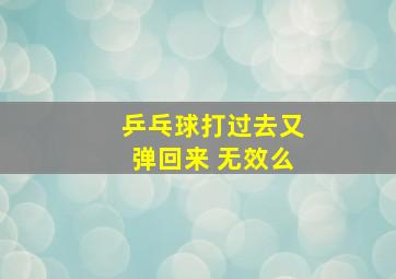 乒乓球打过去又弹回来 无效么